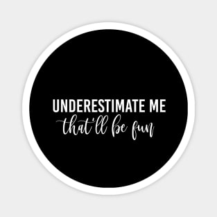 Funny Quote Gift Underestimate Me That'll Be Fun Magnet